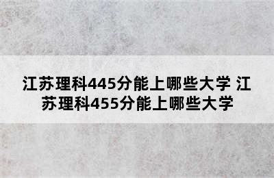 江苏理科445分能上哪些大学 江苏理科455分能上哪些大学